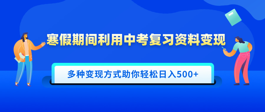 寒假期间利用中考复习资料变现,一部手机即可操作,多种变现方式助你轻松日入500+|媒矿库