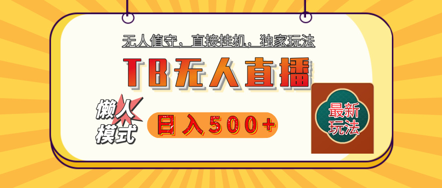 【独家】2025年TB无人直播最新玩法，单日日入500+，无人值守，自动挂机，不封号独家玩法|媒矿库