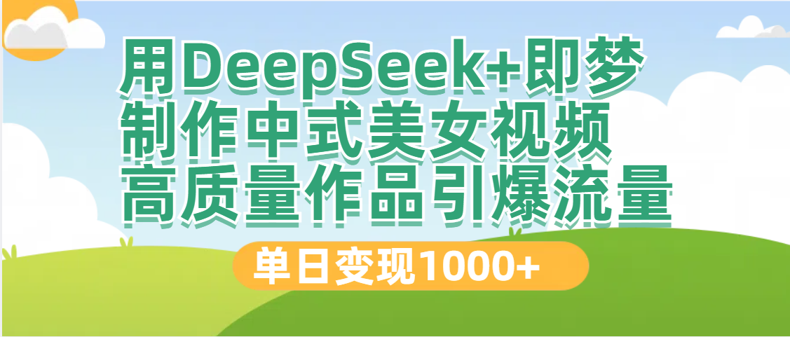 DeepSeek+即梦制作中式美女视频，高质量作品引爆流量，单日变现1000+|媒矿库