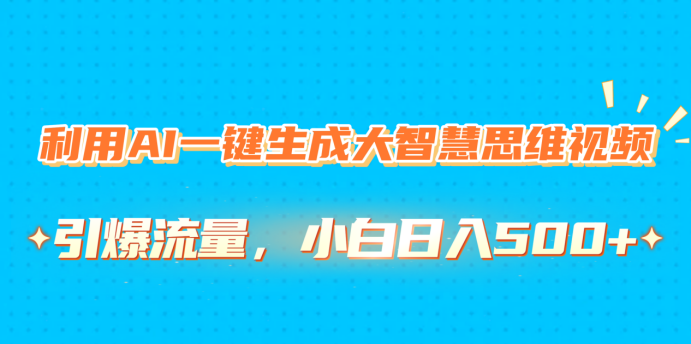 利用AI一键生成大智慧思维视频，引爆流量，小白日入500+|媒矿库