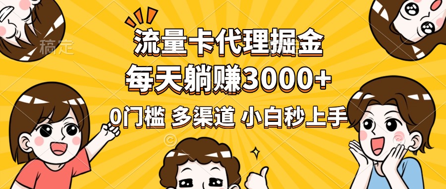 流量卡代理掘金，0门槛，每天躺赚3000+，多种推广渠道，新手小白轻松上手|媒矿库
