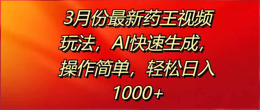 3月份最新药王视频玩法，AI快速生成，操作简单，轻松日入1000+|媒矿库