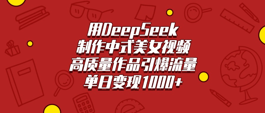 用DeepSeek制作中式美女视频，高质量作品引爆流量，单日变现1000+|媒矿库