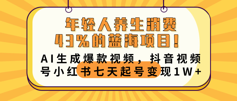 年轻人养生消费43%的蓝海项目！AI生成爆款视频，抖音视频号小红书七天起号变现10000+|媒矿库