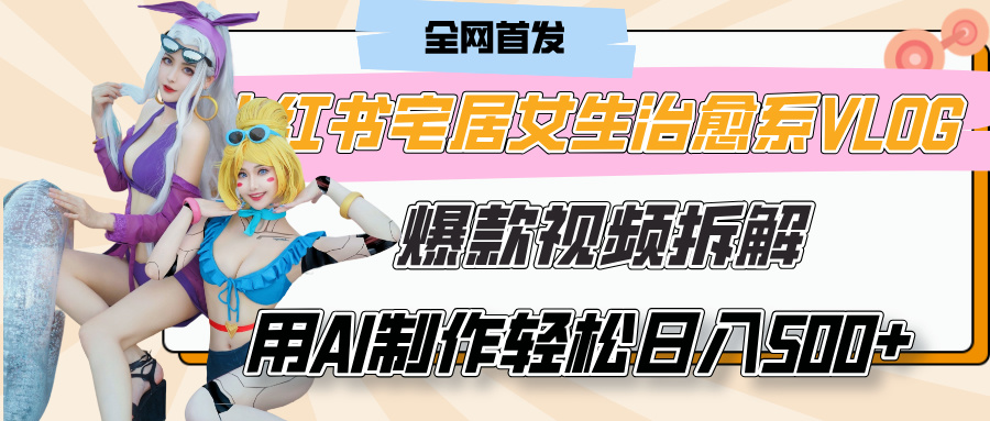 小红书宅居女生治愈系VLOG爆款视频拆解，用AI制作也能轻松日入500+，有手就行！|媒矿库
