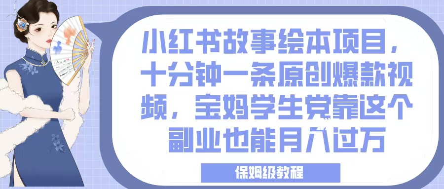 小红书故事绘本项目，十分钟一条原创爆款视频，宝妈学生党靠这个副业也能月入过万，保姆级教程|媒矿库