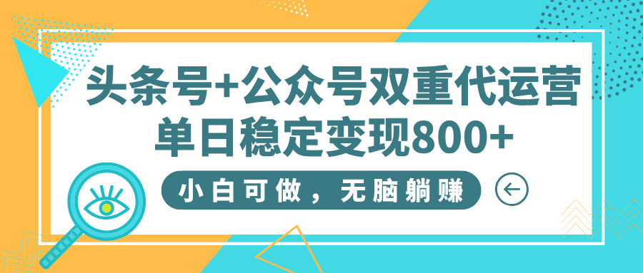 头条号+公众号双重代运营，小白可做，无脑躺赚，单日稳定变现800+|媒矿库