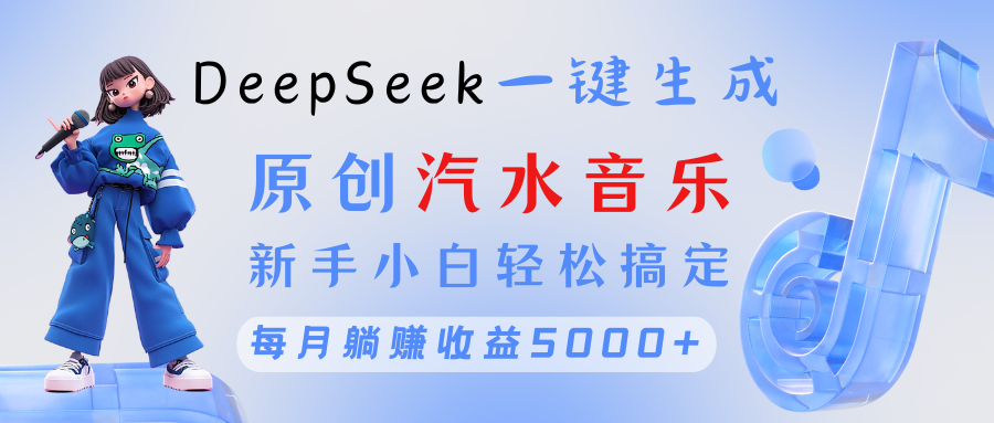 原创汽水音乐DeepSeek一键生成 新手小白轻松搞定 每月躺赚5000+|媒矿库