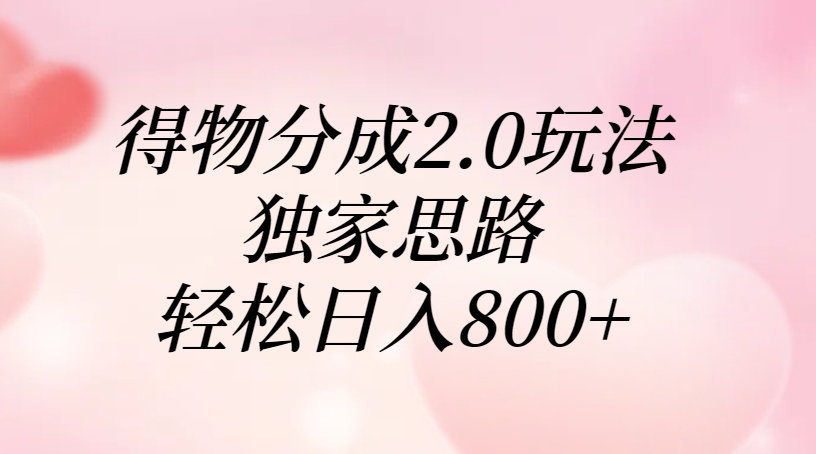 得物分成2.0玩法，独家思路，轻松日入800+|媒矿库