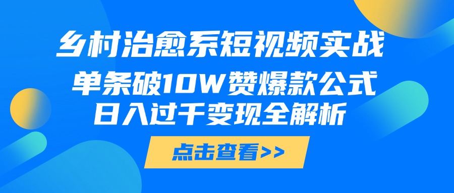 乡村治愈系短视频实战，单条破10W赞爆款公式，日入过千变现全解析|媒矿库