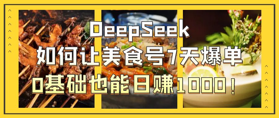DeepSeek如何让美食号7天爆单，0基础也能日赚1000！|媒矿库