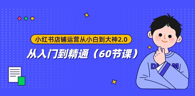 小红书店铺运营从小白到大神2.0，从入门到精通（60节课）|媒矿库