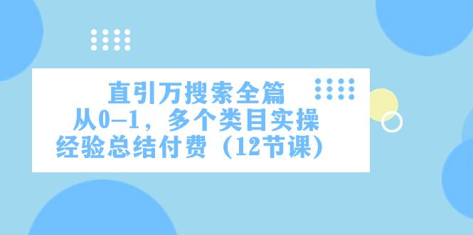 直引万·搜索全篇,从0-1,多个类目实操经验总结付费(12节课)|媒矿库