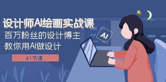 设计师AI绘画实战课：百万粉丝的设计博主教你用AI做设计（41节课）|媒矿库
