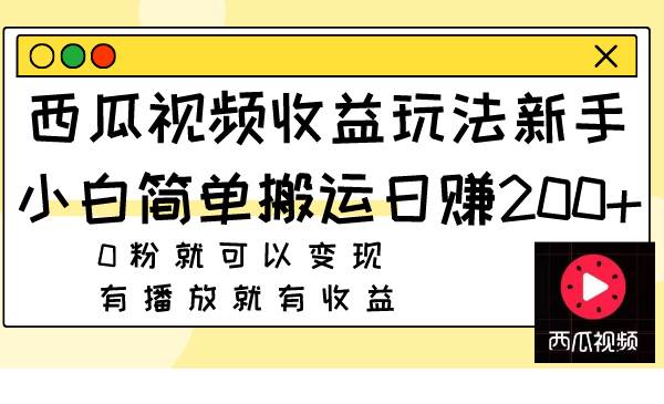 西瓜视频收益玩法，新手小白简单搬运日赚200 0粉就可以变现 有播放就有收益|媒矿库