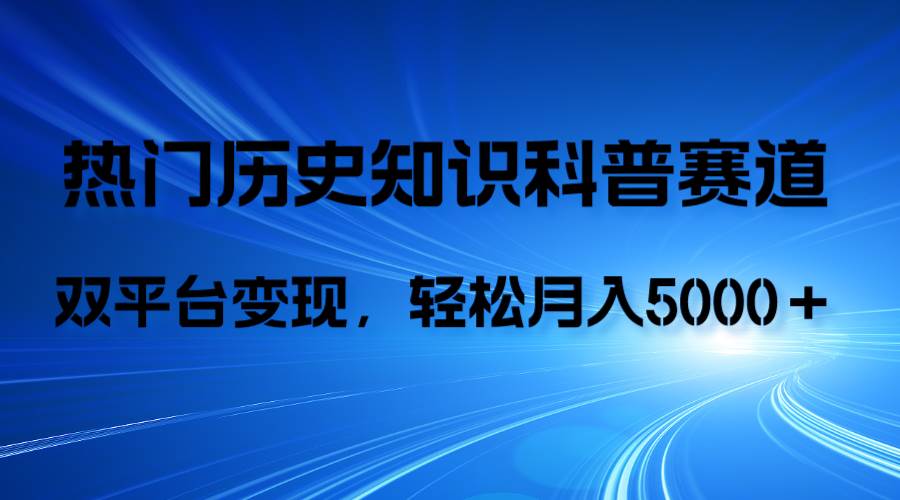 历史知识科普，AI辅助完成作品，抖音视频号双平台变现，月收益轻5000＋|媒矿库