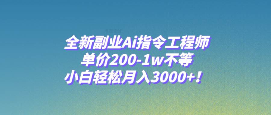 全新副业Ai指令工程师，单价200-1w不等，小白轻松月入3000 ！|媒矿库
