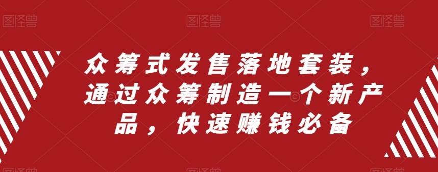 众筹 式发售落地套装，通过众筹制造一个新产品，快速赚钱必备|媒矿库