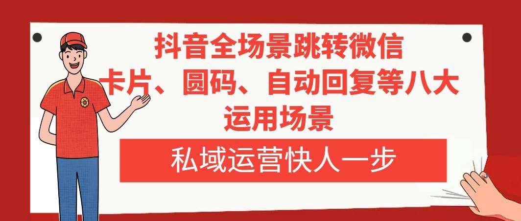 抖音全场景跳转微信,卡片/圆码/自动回复等八大运用场景,私域运营快人一步|媒矿库