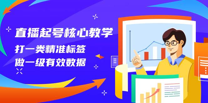 直播起号核心教学，打一类精准标签，做一级有效数据（14节课）|媒矿库