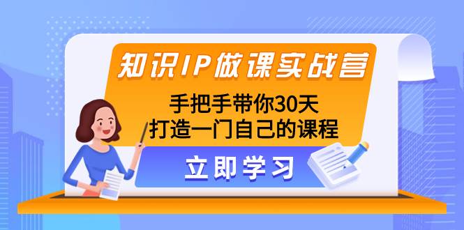 知识IP做课实战营，手把手带你30天打造一门自己的课程|媒矿库