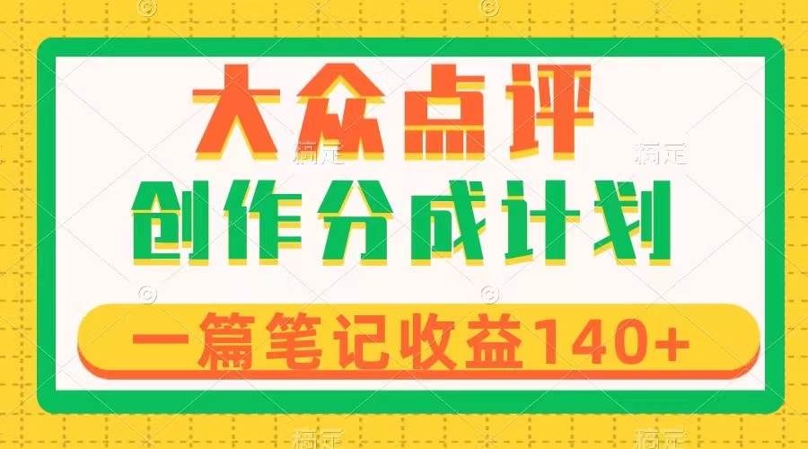 大众点评创作分成,一篇笔记收益140 ,新风口第一波,作品制作简单|媒矿库
