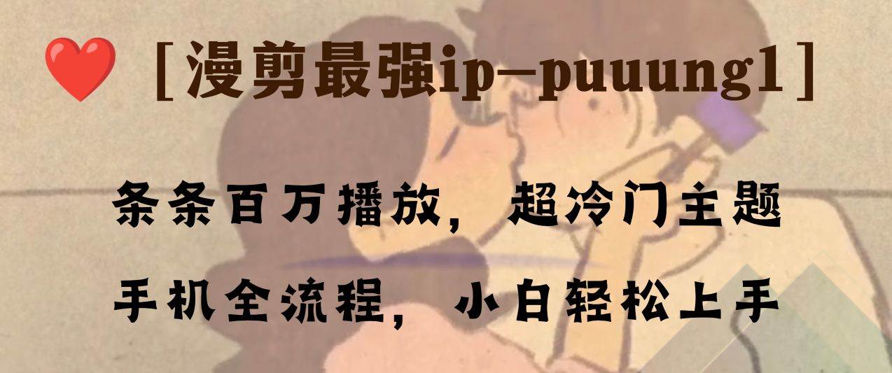 条条百万播放,漫剪最强冷门ip-puuung1,手机全流程,小白轻松学会!|媒矿库