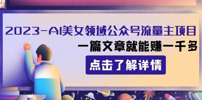 2023AI美女领域公众号流量主项目：一篇文章就能赚一千多|媒矿库