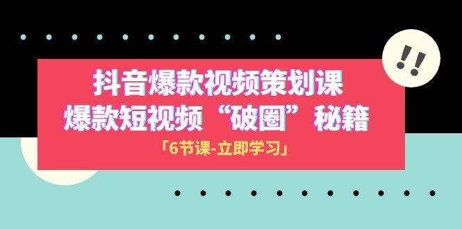 2023抖音爆款视频-策划课,爆款短视频“破 圈”秘籍(6节课)|媒矿库