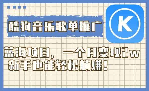 酷狗音乐歌单推广蓝海项目，一个月变现2w，新手也能轻松躺赚！|媒矿库