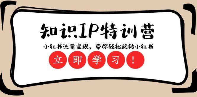 知识IP特训营 ：小红书-流量变现，带你轻松玩转小红书（23节视频课）|媒矿库