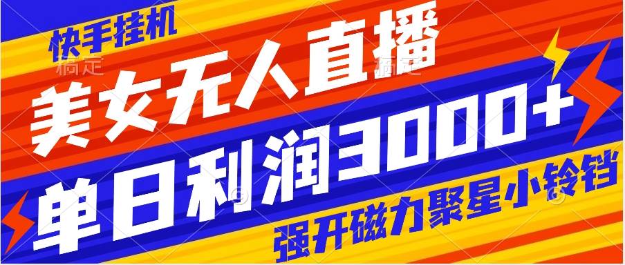 快手挂机，美女无人直播，强开磁力聚星小铃铛，日入3000|媒矿库