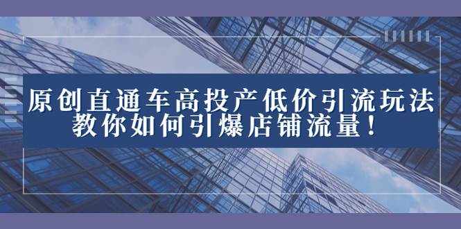 2023直通车高投产低价引流玩法,教你如何引爆店铺流量!|媒矿库