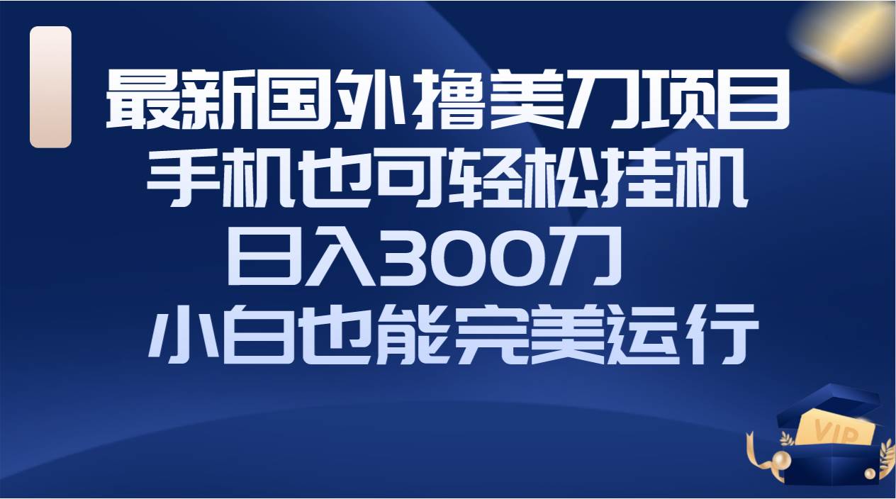 国外撸美刀项目,手机也可操作,轻松挂机操作,日入300刀 小白也能完美运行|媒矿库