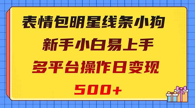 表情包明星线条小狗变现项目，小白易上手多平台操作日变现500|媒矿库