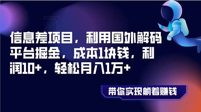 信息差项目，利用国外解码平台掘金，成本1块钱，利润10 ，轻松月入1万|媒矿库