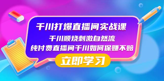 千川-打爆直播间实战课:千川顺烧刺激自然流 纯付费直播间千川如何保赚不赔|媒矿库
