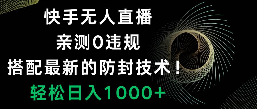 快手无人直播，0违规，搭配最新的防封技术！轻松日入1000|媒矿库