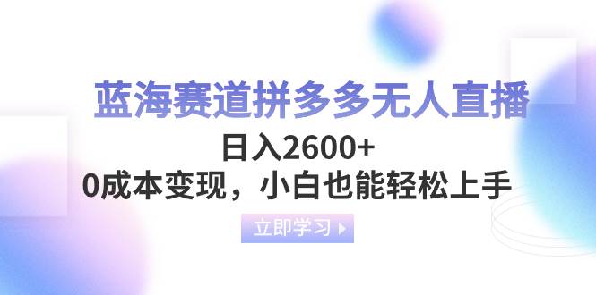 蓝海赛道拼多多无人直播，日入2600 ，0成本变现，小白也能轻松上手|媒矿库
