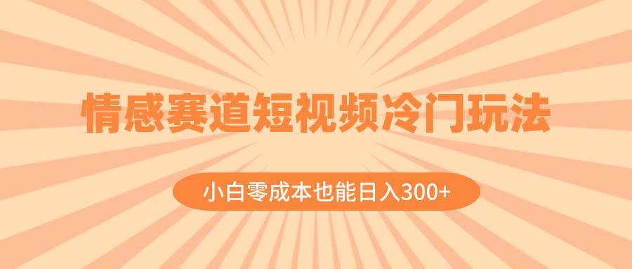 情感赛道短视频冷门玩法,小白零成本也能日入300 (教程 素材)|媒矿库