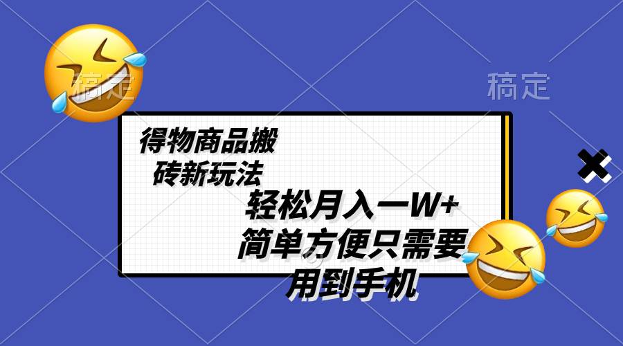 轻松月入一W ，得物商品搬砖新玩法，简单方便 一部手机即可 不需要剪辑制作|媒矿库