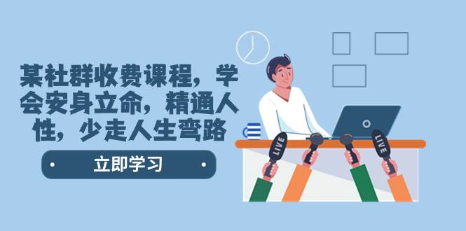 某社群收费课程，学会安身立命，精通人性，少走人生弯路（77节课）|媒矿库