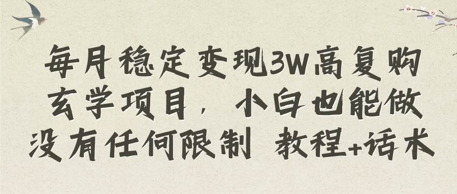 每月稳定变现3W高复购玄学项目,小白也能做没有任何限制 教程+话术|媒矿库