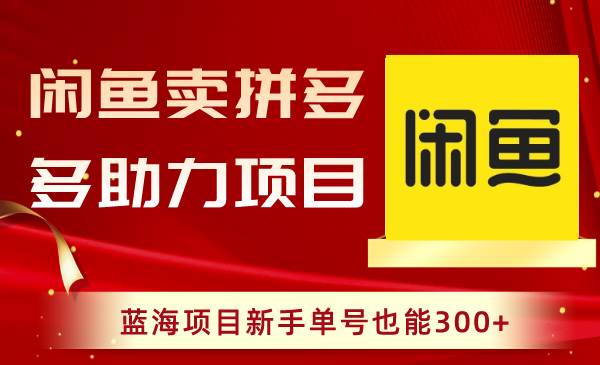 闲鱼卖拼多多助力项目，蓝海项目新手单号也能300+|媒矿库