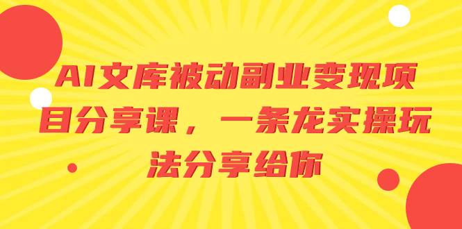 AI文库被动副业变现项目分享课，一条龙实操玩法分享给你|媒矿库