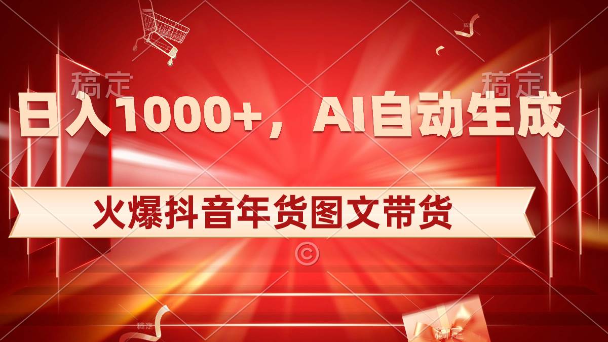 日入1000+火爆抖音年货图文带货，AI自动生成自己的年货原创图文|媒矿库