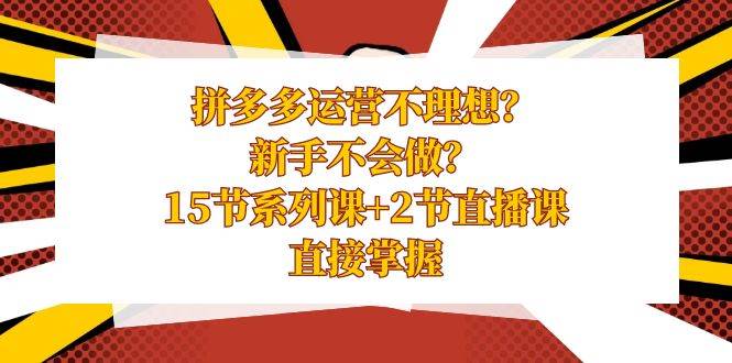 拼多多运营不理想？新手不会做？15节系列课+2节直播课，直接掌握|媒矿库