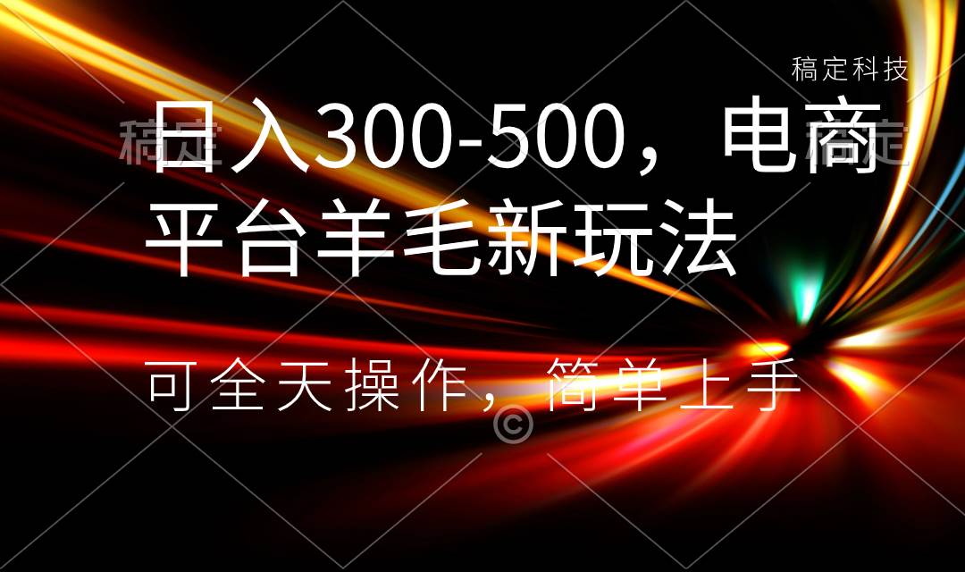 日入300-500,电商平台羊毛新玩法,可全天操作,简单上手|媒矿库
