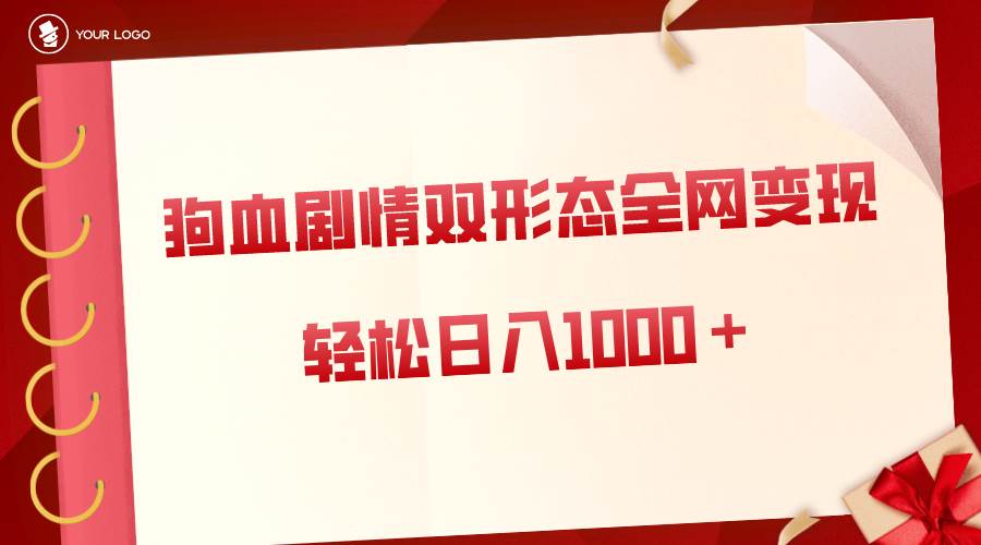 狗血剧情多渠道变现，双形态全网布局，轻松日入1000＋，保姆级项目拆解|媒矿库