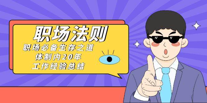 《职场法则》职场必备生存之道，体制内20年 工作经验总结（17节课）|媒矿库
